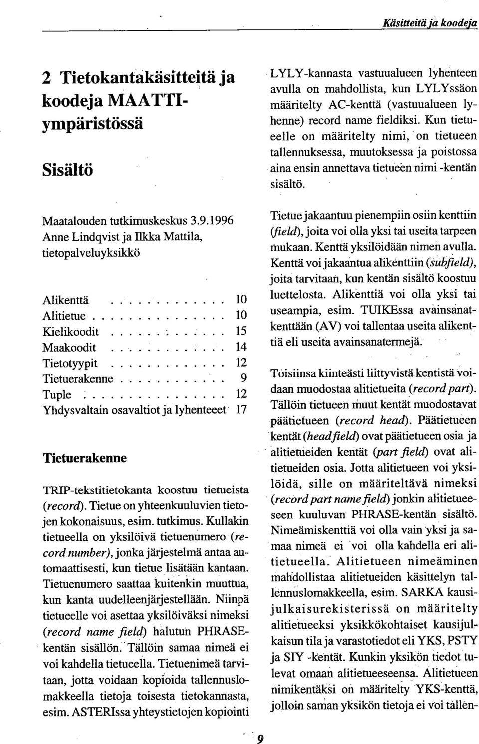 Tietuerakenne TRIP-tekstitietokanta koostuu tietueista (record). Tietue on yhteenkuuluvien tietojen kokonaisuus, esim.