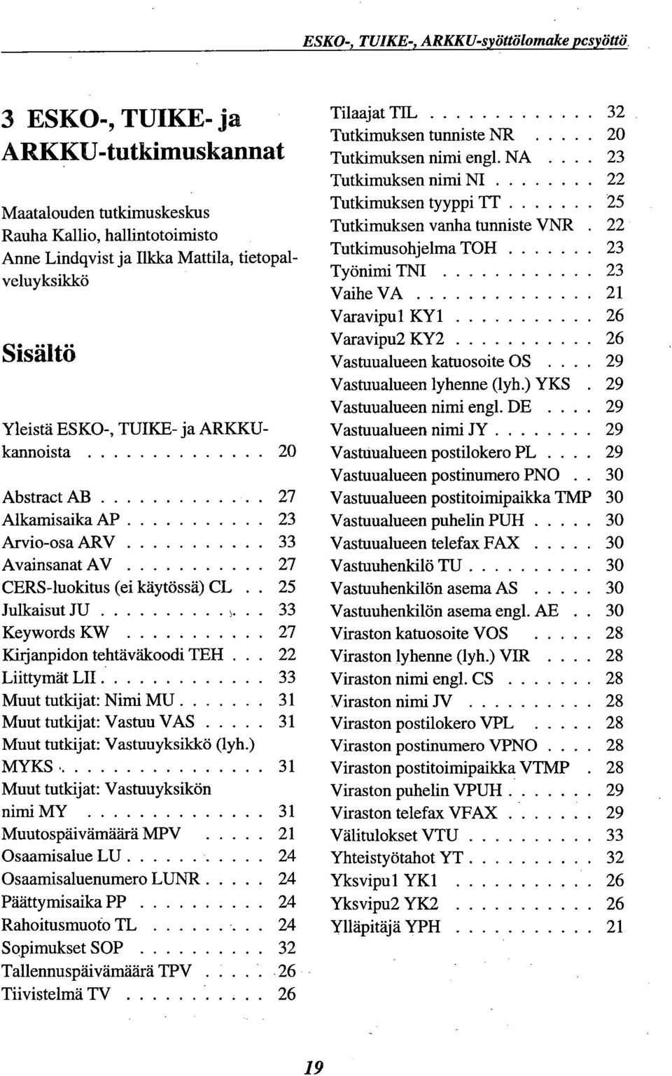 tehtäväkoodi TEH. 22 Liittymät LII 33 Muut tutkijat: Nimi MU 31 Muut tutkijat: Vastuu VAS 31 Muut tutkijat: Vastuuyksikkö (lyh.