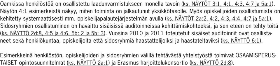 Sidosryhmien osallistuminen on havaittu sisäisissä auditoinneissa kehittämiskohteeksi, ja sen eteen on tehty töitä (ks. NÄYTTÖ 2d:8, 4:5 ja 4:6, 5b: 2 ja 5b: 3).