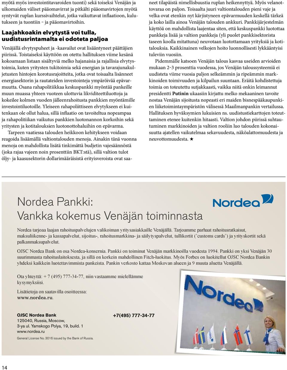 Toistaiseksi käyttöön on otettu hallituksen viime kesänä kokoamaan listaan sisältyviä melko hajanaisia ja rajallisia elvytystoimia, kuten yritysten tukitoimia sekä energian ja tavarajunakuljetusten