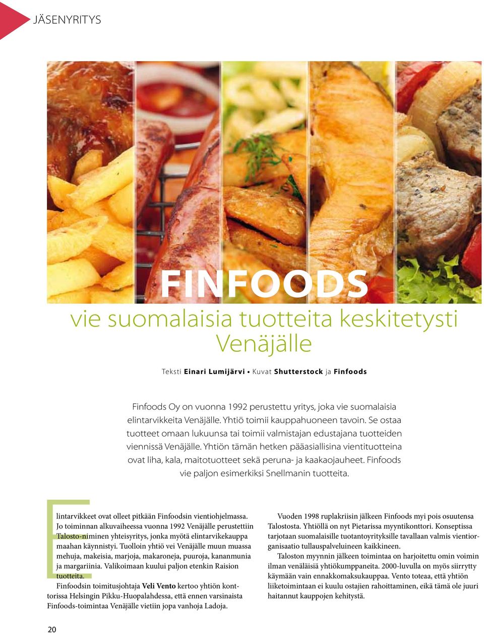 Yhtiön tämän hetken pääasiallisina vientituotteina ovat liha, kala, maitotuotteet sekä peruna- ja kaakaojauheet. Finfoods vie paljon esimerkiksi Snellmanin tuotteita.