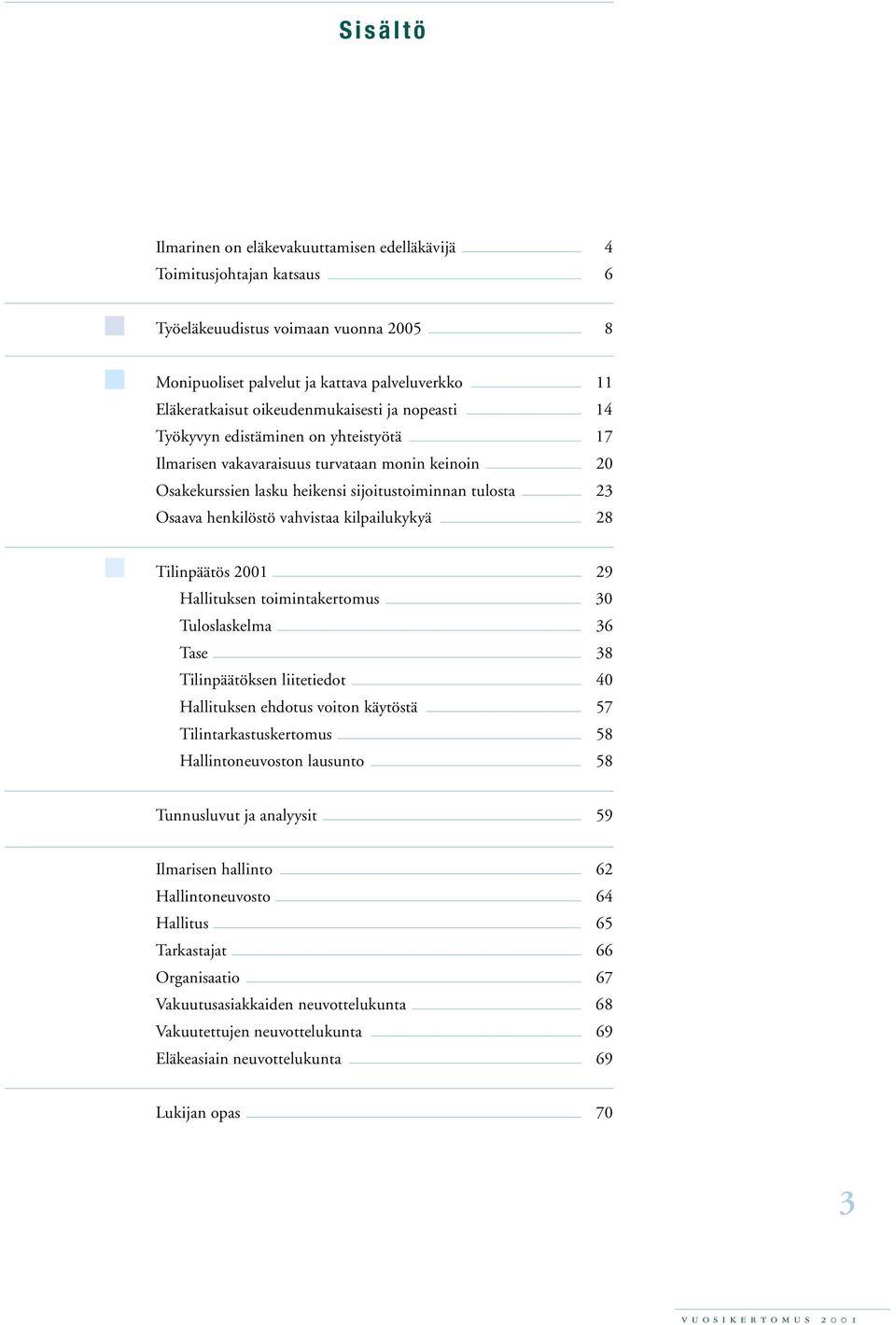 vahvistaa kilpailukykyä 28 Tilinpäätös 2001 29 Hallituksen toimintakertomus 30 Tuloslaskelma 36 Tase 38 Tilinpäätöksen liitetiedot 40 Hallituksen ehdotus voiton käytöstä 57 Tilintarkastuskertomus 58