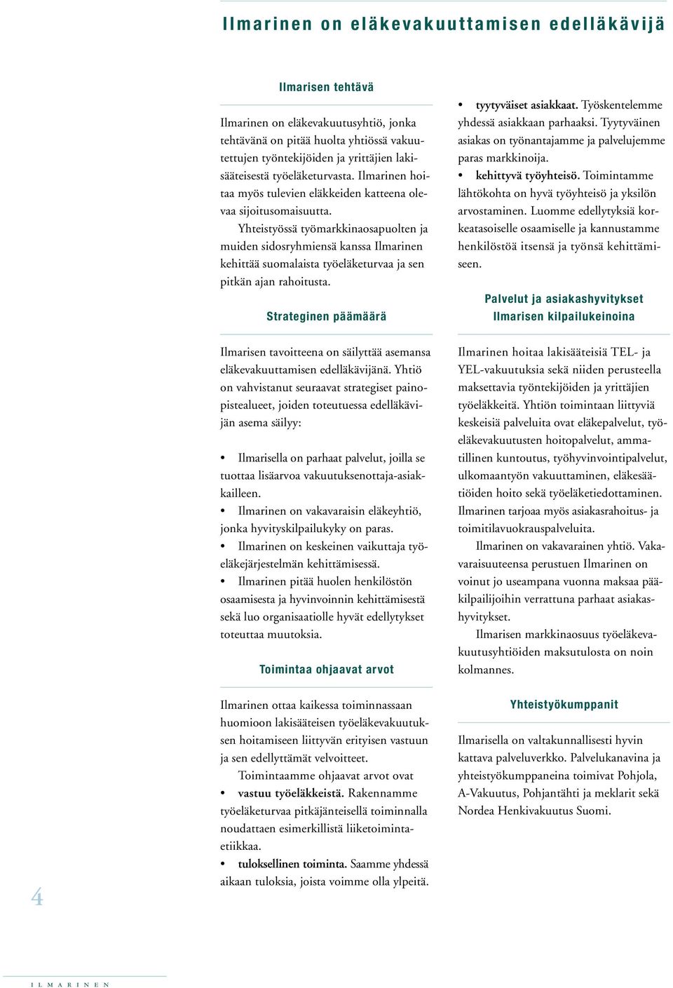 Yhteistyössä työmarkkinaosapuolten ja muiden sidosryhmiensä kanssa Ilmarinen kehittää suomalaista työeläketurvaa ja sen pitkän ajan rahoitusta. Strateginen päämäärä tyytyväiset asiakkaat.