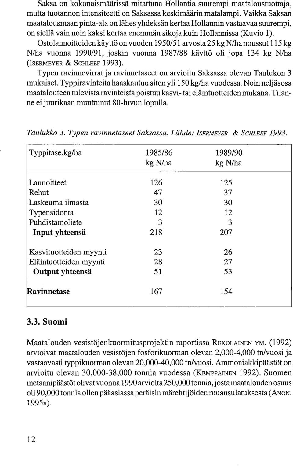 Ostolannoitteiden käyttö on vuoden 1950/51 arvosta 25 kg N/ha noussut 115 kg N/ha vuonna 1990/91, joskin vuonna 1987/88 käyttö oli jopa 134 kg N/ha (ISERMEYER & SCHLEEF 1993).