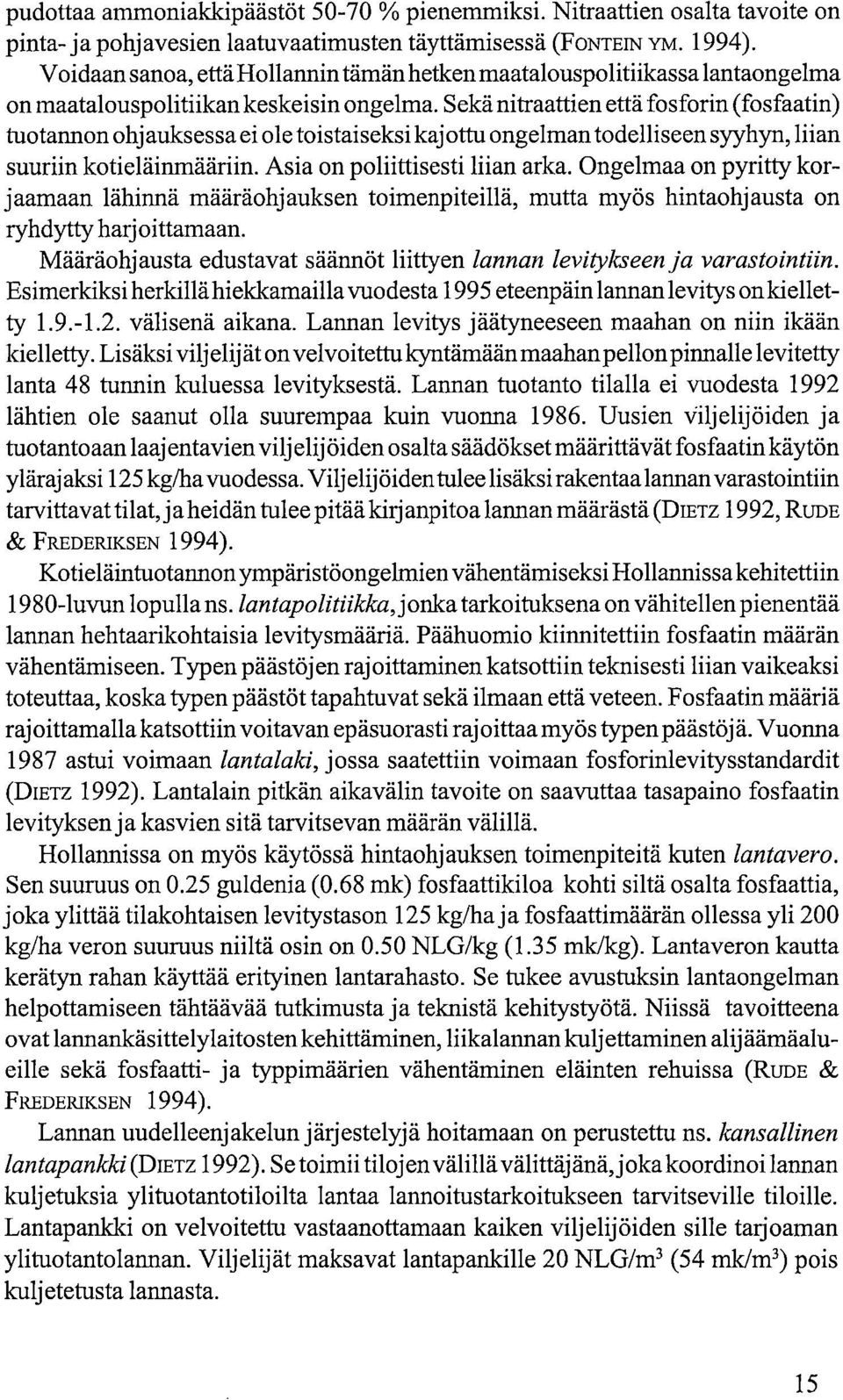 Sekä nitraattien että fosforin (fosfaatin) tuotannon ohjauksessa ei ole toistaiseksi kajottu ongelman todelliseen syyhyn, liian suuriin kotieläinmääriin. Asia on poliittisesti liian arka.