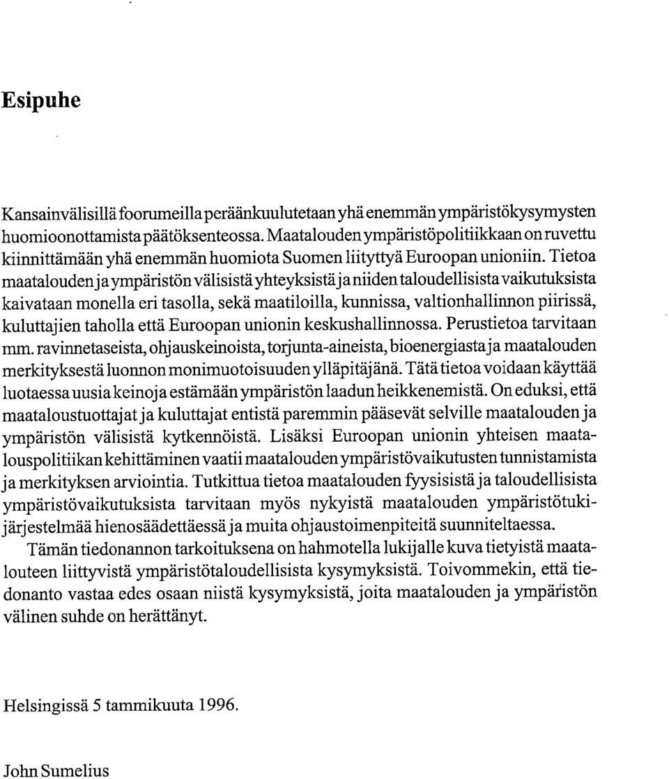 Tietoa maatalouden j a ympäristön välisistä yhteyksistä j a niiden taloudellisista vaikutuksista kaivataan monella eri tasolla, sekä maatiloilla, kunnissa, valtionhallinnon piirissä, kuluttajien