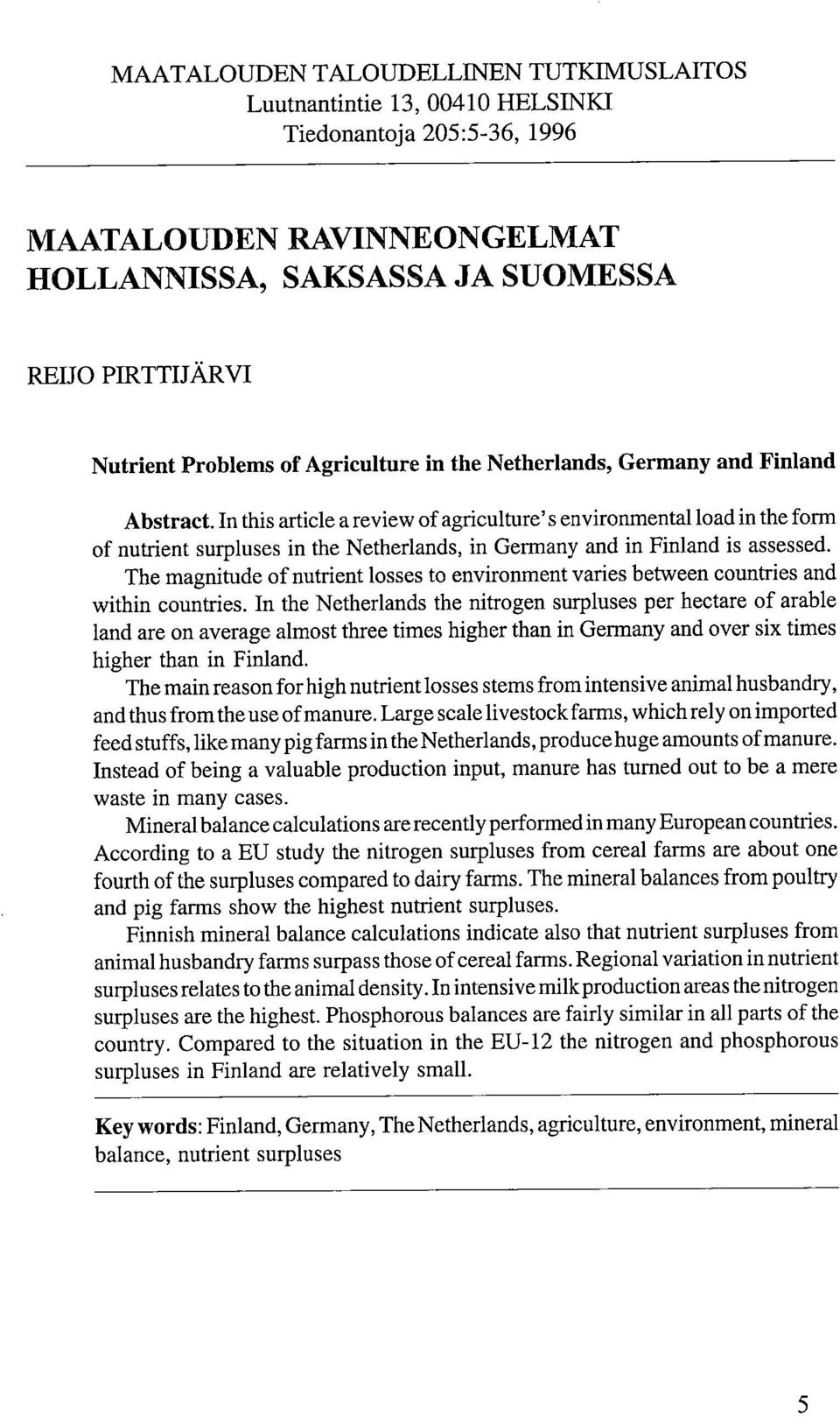 In this article a review of agriculture' s environmental load in the form of nutrient surpluses in the Netherlands, in Germany and in Finland is assessed.