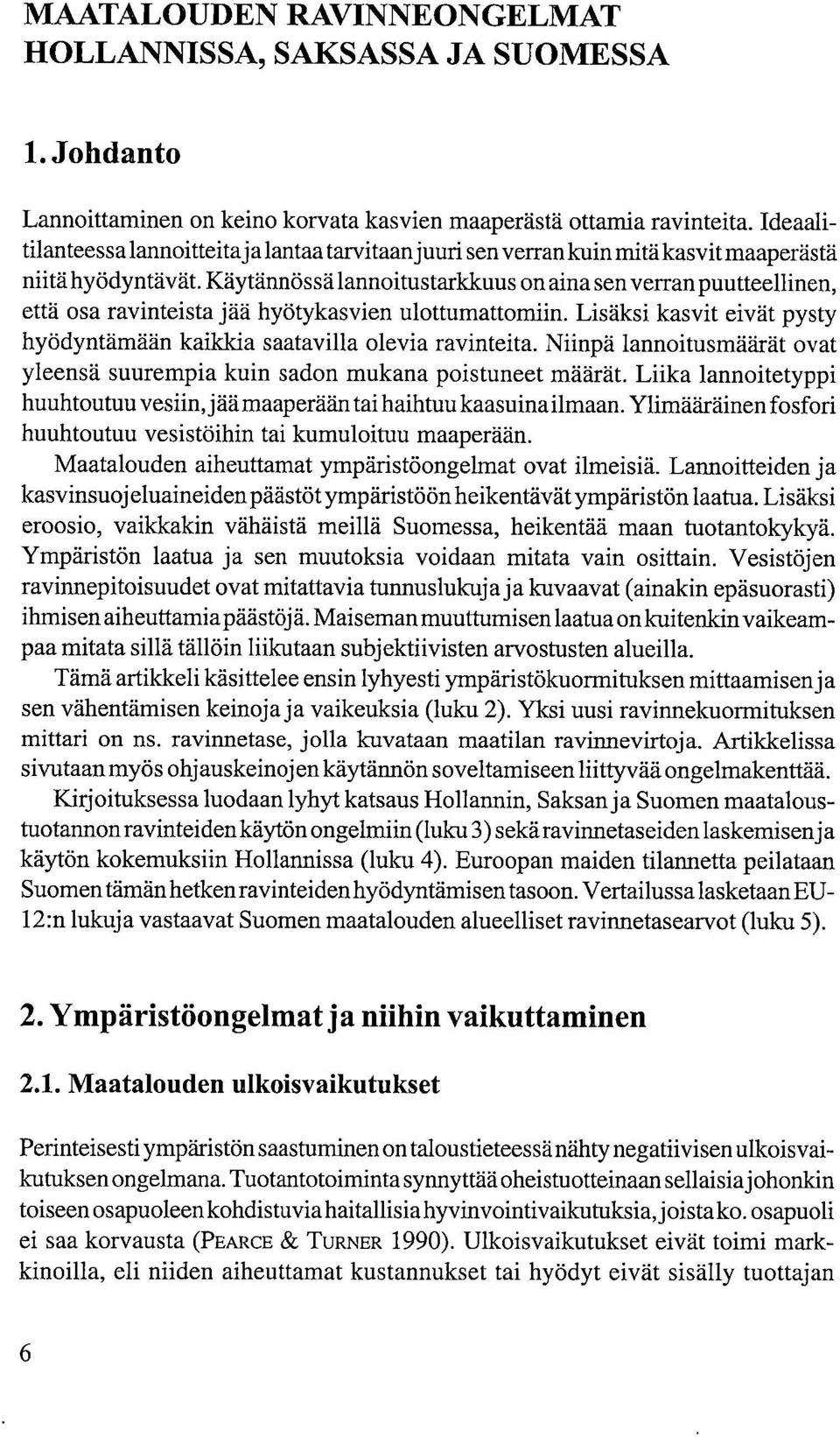 Käytännössä lannoitustarkkuus on aina sen verran puutteellinen, että osa ravinteista jää hyötykasvien ulottumattomiin. Lisäksi kasvit eivät pysty hyödyntämään kaikkia saatavilla olevia ravinteita.