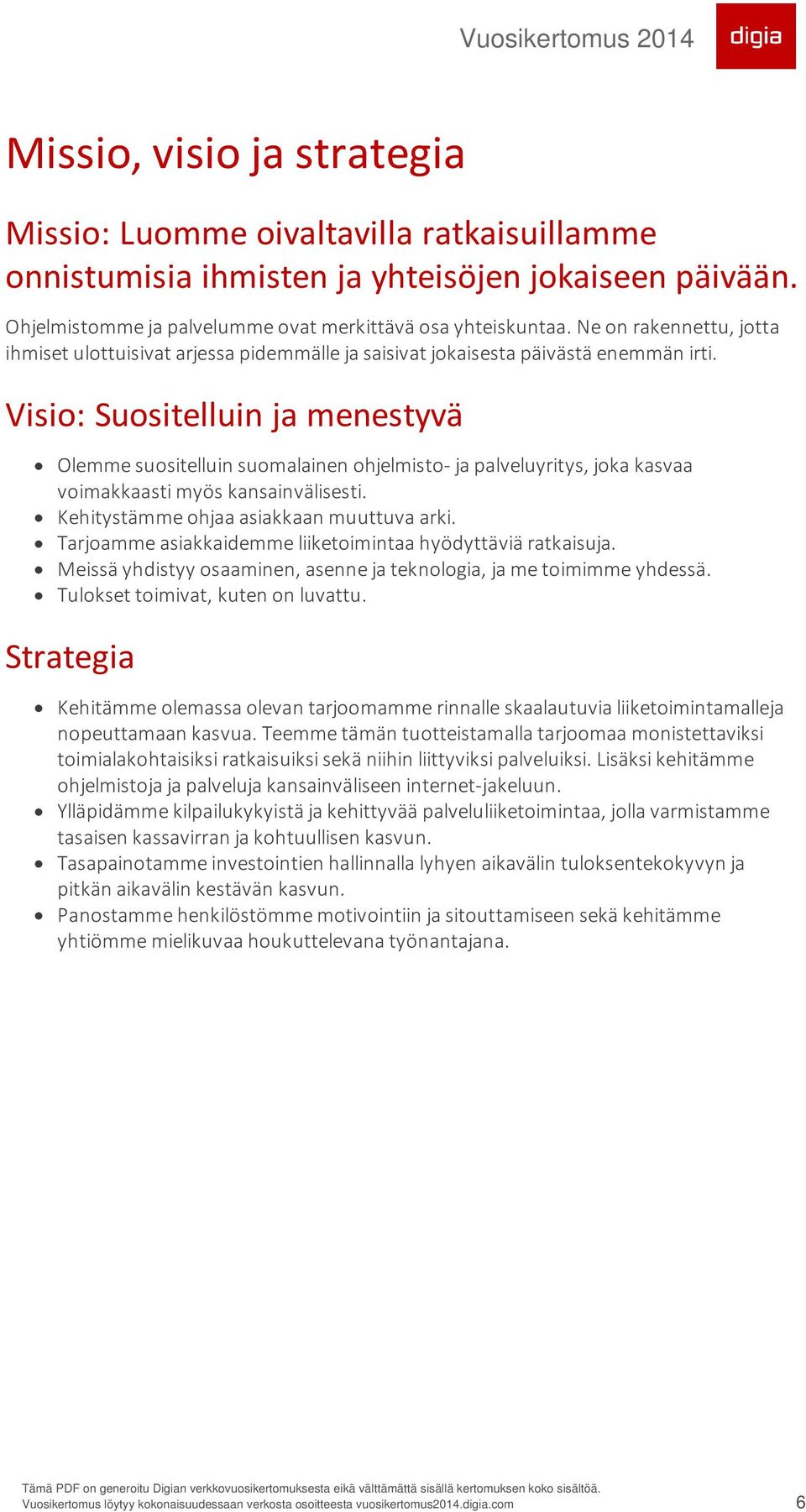 Visio: Suositelluin ja menestyvä Olemme suositelluin suomalainen ohjelmisto- ja palveluyritys, joka kasvaa voimakkaasti myös kansainvälisesti. Kehitystämme ohjaa asiakkaan muuttuva arki.