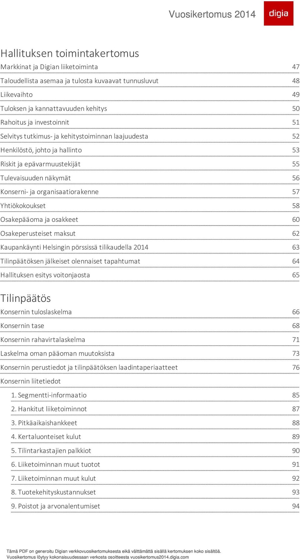 Osakeperusteiset maksut Kaupankäynti Helsingin pörssissä tilikaudella 2014 Tilinpäätöksen jälkeiset olennaiset tapahtumat Hallituksen esitys voitonjaosta Tilinpäätös Konsernin tuloslaskelma Konsernin