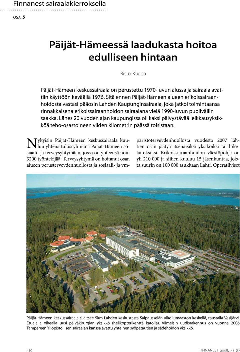 Sitä ennen Päijät-Hämeen alueen erikoissairaanhoidosta vastasi pääosin Lahden Kaupunginsairaala, joka jatkoi toimintaansa rinnakkaisena erikoissairaanhoidon sairaalana vielä 1990-luvun puoliväliin