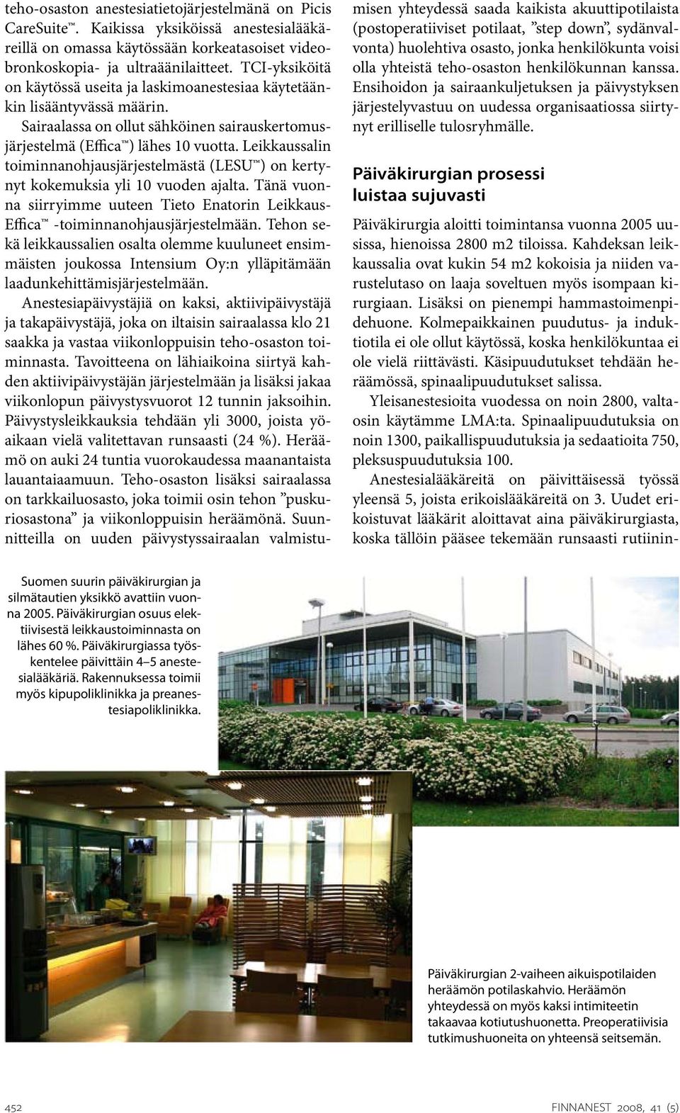 Leikkaussalin toiminnanohjausjärjestelmästä (LESU ) on kertynyt kokemuksia yli 10 vuoden ajalta. Tänä vuonna siirryimme uuteen Tieto Enatorin Leikkaus- Effica -toiminnanohjausjärjestelmään.