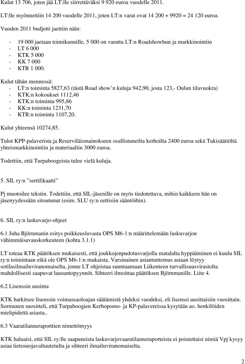 Kulut tähän mennessä: - LT:n toiminta 5827,63 (tästä Road show n kuluja 942,90, josta 123,- Oulun tilavuokra) - KTK:n kokoukset 1112,46 - KTK:n toiminta 995,86 - KK:n toiminta 1231,70 - KTR:n