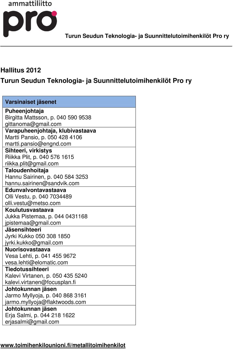 com Taloudenhoitaja Hannu Sairinen, p. 040 584 3253 hannu.sairinen@sandvik.com Edunvalvontavastaava Olli Vestu, p. 040 7034489 olli.vestu@metso.com Koulutusvastaava Jukka Pistemaa, p.