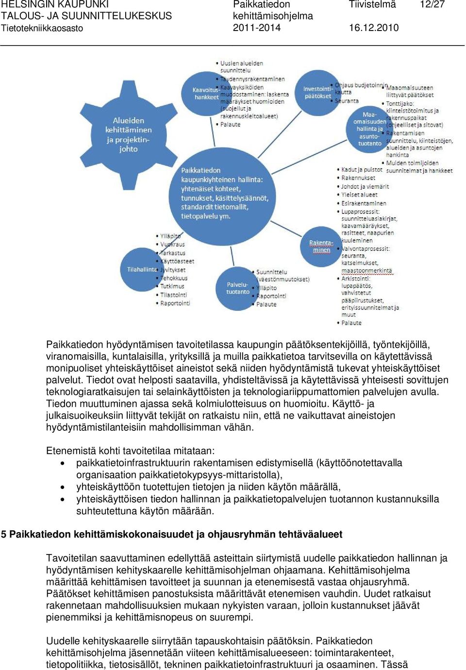 Tiedot ovat helposti saatavilla, yhdisteltävissä ja käytettävissä yhteisesti sovittujen teknologiaratkaisujen tai selainkäyttöisten ja teknologiariippumattomien palvelujen avulla.