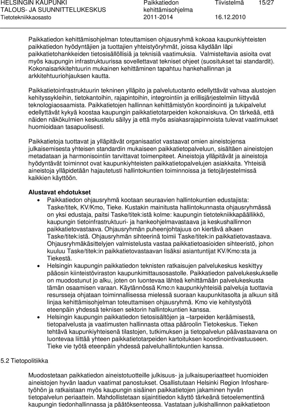 tietosisällöllisiä ja teknisiä vaatimuksia. Valmisteltavia asioita ovat myös kaupungin infrastruktuurissa sovellettavat tekniset ohjeet (suositukset tai standardit).