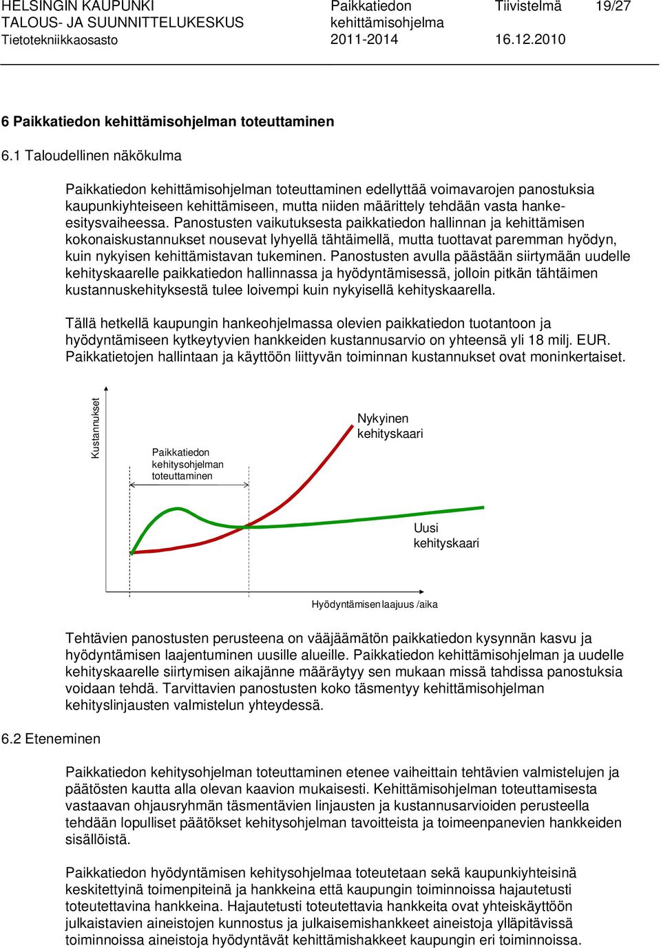 Panostusten vaikutuksesta paikkatiedon hallinnan ja kehittämisen kokonaiskustannukset nousevat lyhyellä tähtäimellä, mutta tuottavat paremman hyödyn, kuin nykyisen kehittämistavan tukeminen.