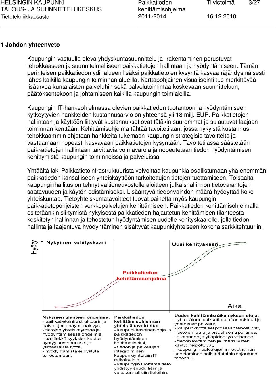 Karttapohjainen visualisointi tuo merkittävää lisäarvoa kuntalaisten palveluhin sekä palvelutoimintaa koskevaan suunnitteluun, päätöksentekoon ja johtamiseen kaikilla kaupungin toimialoilla.