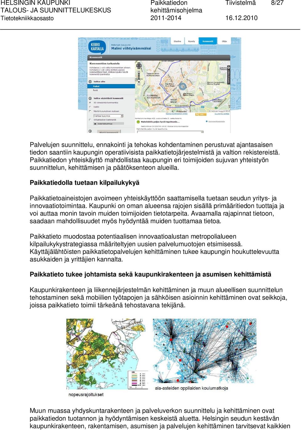 Paikkatiedolla tuetaan kilpailukykyä Paikkatietoaineistojen avoimeen yhteiskäyttöön saattamisella tuetaan seudun yritys- ja innovaatiotoimintaa.