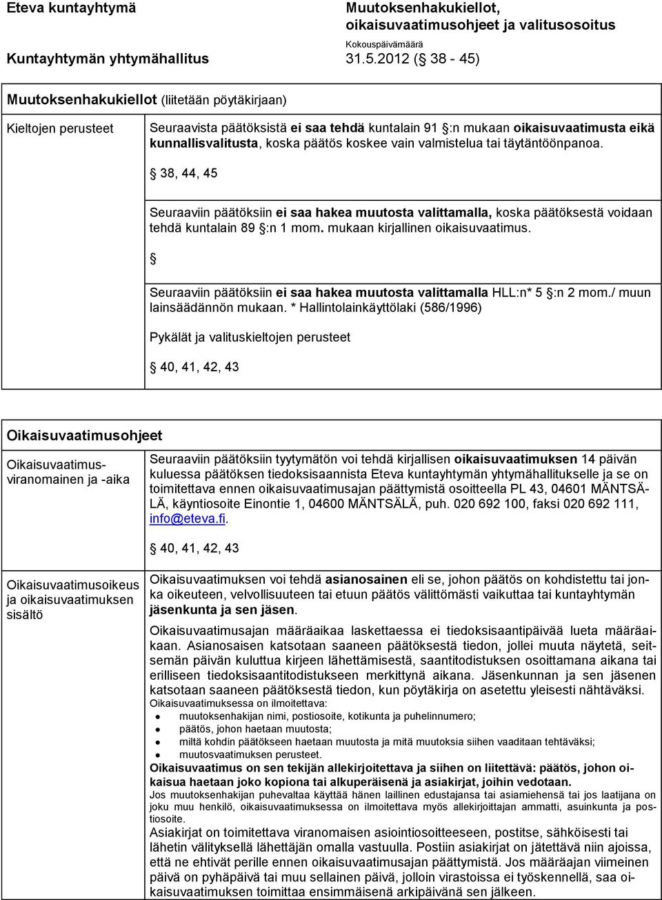 38, 44, 45 Seuraaviin päätöksiin ei saa hakea muutosta valittamalla, koska päätöksestä voidaan tehdä kuntalain 89 :n 1 mom. mukaan kirjallinen oikaisuvaatimus.