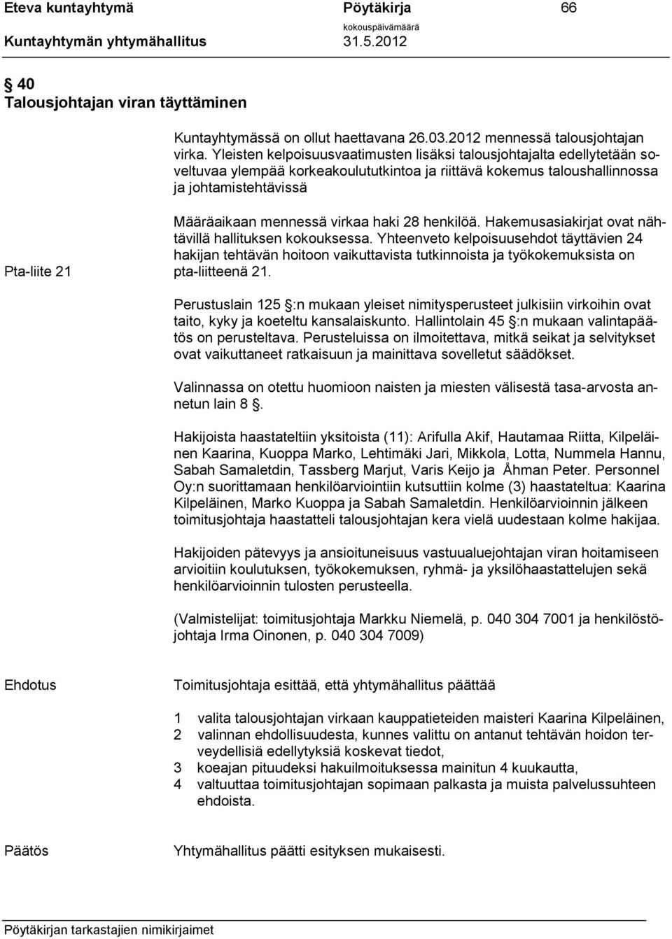 haki 28 henkilöä. Hakemusasiakirjat ovat nähtävillä hallituksen kokouksessa.