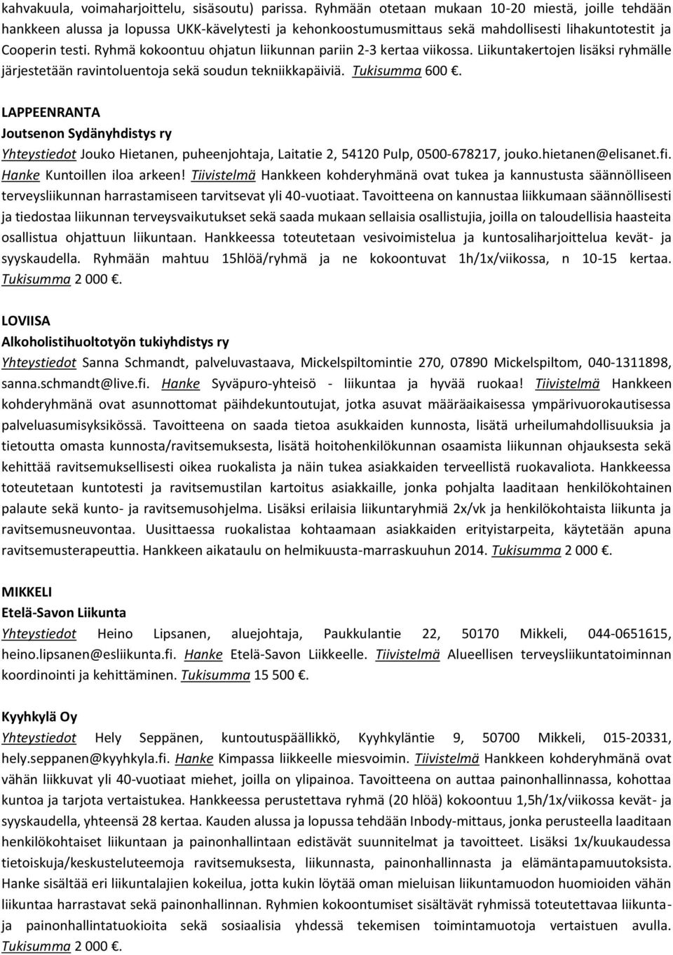 Ryhmä kokoontuu ohjatun liikunnan pariin 2-3 kertaa viikossa. Liikuntakertojen lisäksi ryhmälle järjestetään ravintoluentoja sekä soudun tekniikkapäiviä. Tukisumma 600.