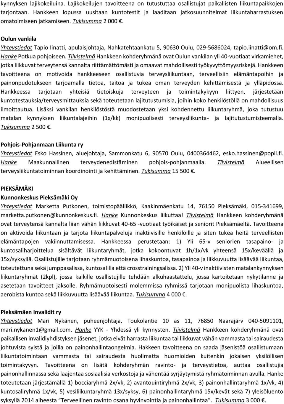 Oulun vankila Yhteystiedot Tapio Iinatti, apulaisjohtaja, Nahkatehtaankatu 5, 90630 Oulu, 029-5686024, tapio.iinatti@om.fi. Hanke Potkua pohjoiseen.