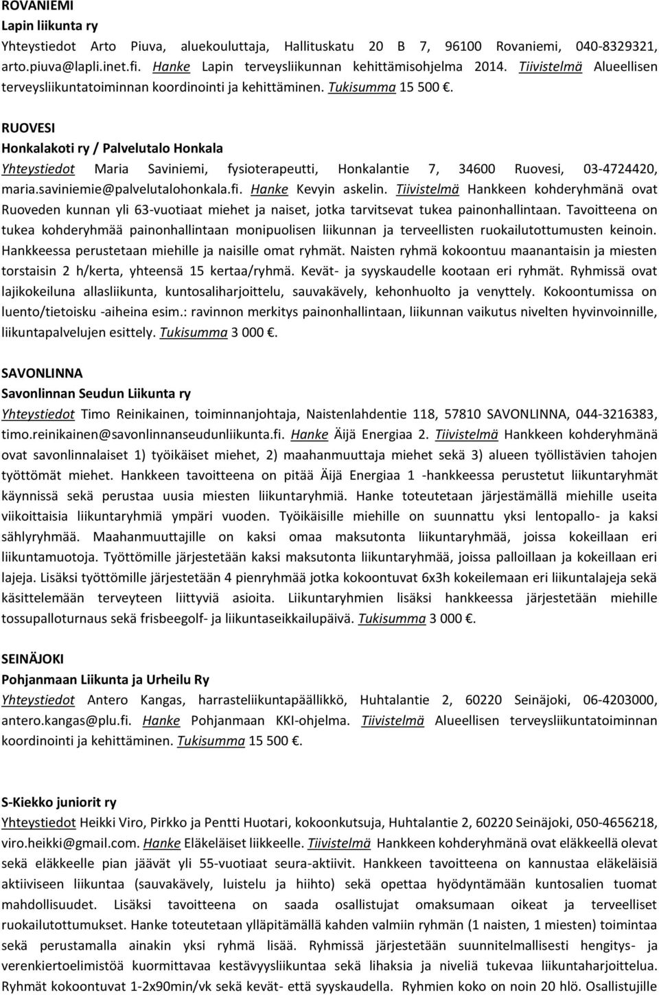 RUOVESI Honkalakoti ry / Palvelutalo Honkala Yhteystiedot Maria Saviniemi, fysioterapeutti, Honkalantie 7, 34600 Ruovesi, 03-4724420, maria.saviniemie@palvelutalohonkala.fi. Hanke Kevyin askelin.