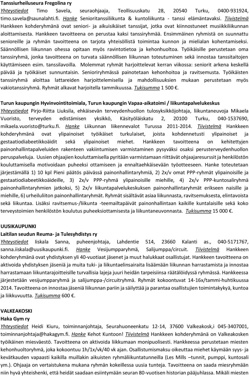 Tiivistelmä Hankkeen kohderyhmänä ovat seniori- ja aikuisikäiset tanssijat, jotka ovat kiinnostuneet musiikkiliikunnan aloittamisesta. Hankkeen tavoitteena on perustaa kaksi tanssiryhmää.