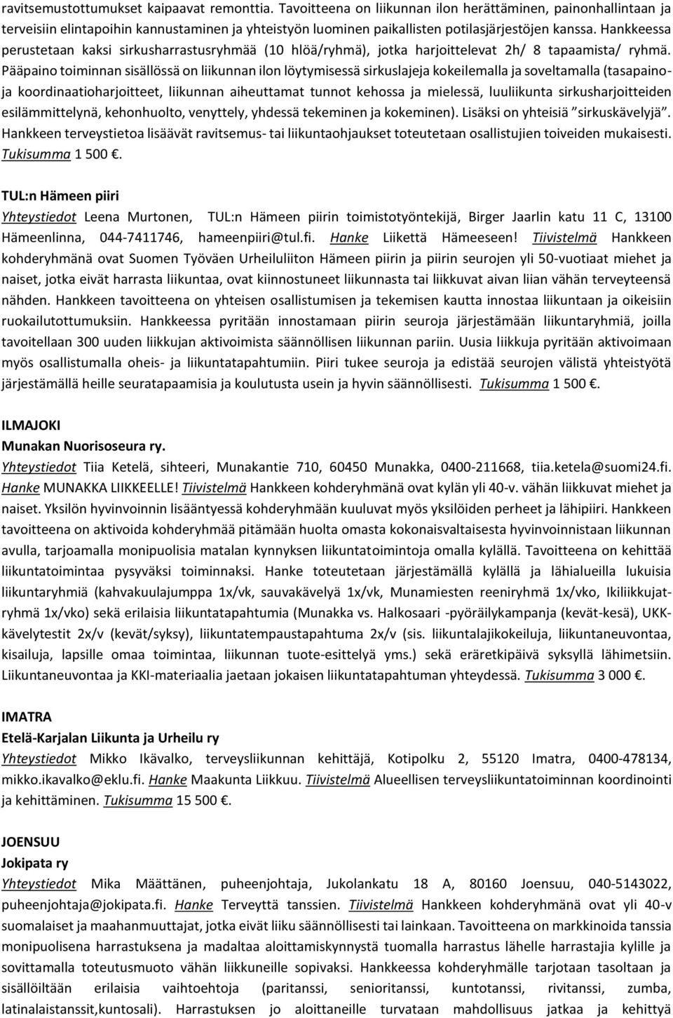 Hankkeessa perustetaan kaksi sirkusharrastusryhmää (10 hlöä/ryhmä), jotka harjoittelevat 2h/ 8 tapaamista/ ryhmä.