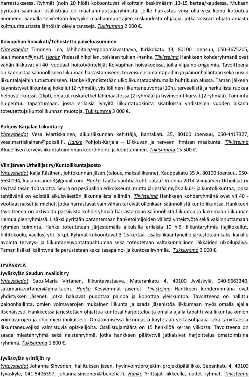 Samalla selvitetään löytyykö maahanmuuttajien keskuudesta ohjaajia, jotka voisivat ohjata omasta kulttuuritaustasta lähtöisin olevia tansseja. Tukisumma 2 000.