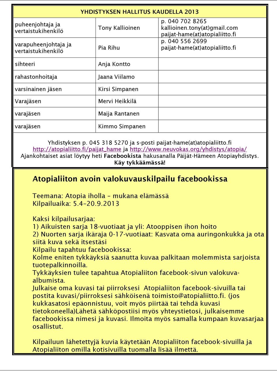 040 556 2699 paijat-hame(at)atopialiitto.fi Yhdistyksen p. 045 318 5270 ja s-posti paijat-hame(at)atopialiitto.fi http://atopialiitto.fi/paijat_hame ja http://www.neuvokas.