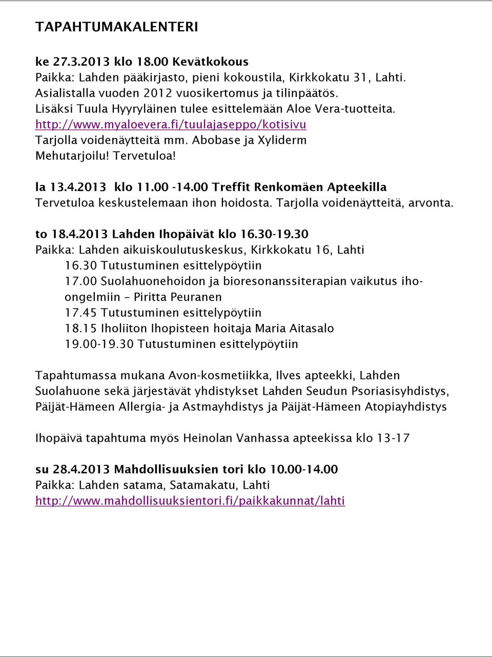2013 klo 11.00-14.00 Treffit Renkomäen Apteekilla Tervetuloa keskustelemaan ihon hoidosta. Tarjolla voidenäytteitä, arvonta. to 18.4.2013 Lahden Ihopäivät klo 16.30-19.