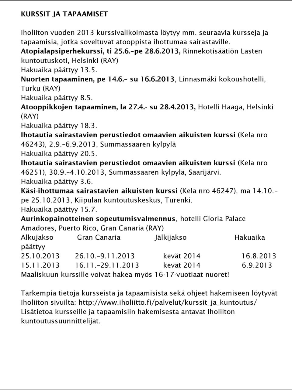 4.- su 28.4.2013, Hotelli Haaga, Helsinki (RAY) Hakuaika päättyy 18.3. Ihotautia sairastavien perustiedot omaavien aikuisten kurssi (Kela nro 46243), 2.9.