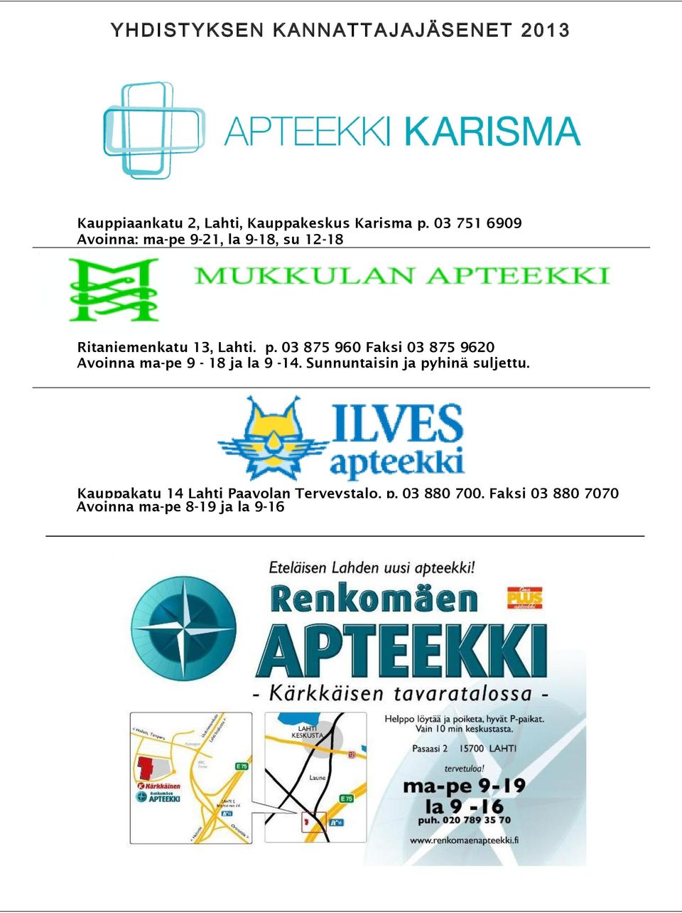 03 875 960 Faksi 03 875 9620 Avoinna ma-pe 9-18 ja la 9-14. Sunnuntaisin ja pyhinä suljettu.