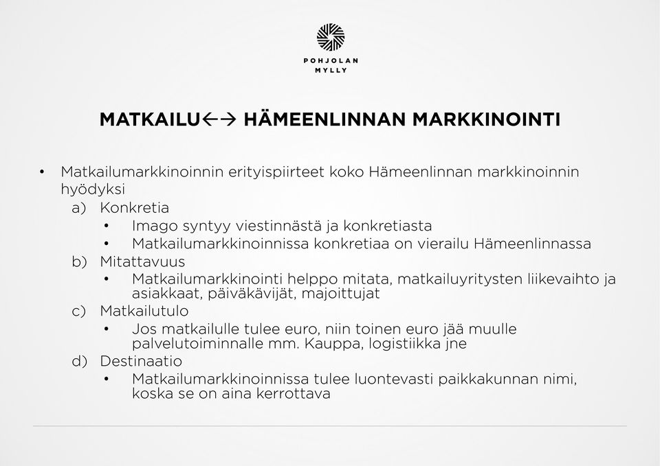 matkailuyritysten liikevaihto ja asiakkaat, päiväkävijät, majoittujat c) Matkailutulo Jos matkailulle tulee euro, niin toinen euro jää muulle