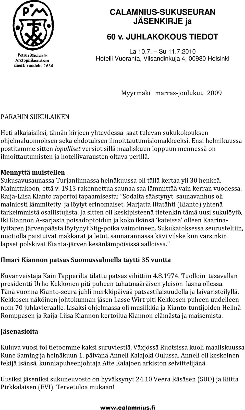 Mennyttä muistellen Sukusavusaunassa Turjanlinnassa heinäkuussa oli tällä kertaa yli 30 henkeä. Mainittakoon, että v. 1913 rakennettua saunaa saa lämmittää vain kerran vuodessa.