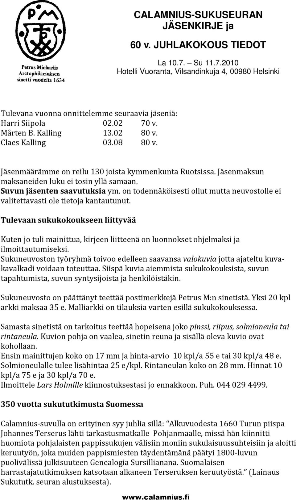 Tulevaan sukukokoukseen liittyvää Kuten jo tuli mainittua, kirjeen liitteenä on luonnokset ohjelmaksi ja ilmoittautumiseksi.