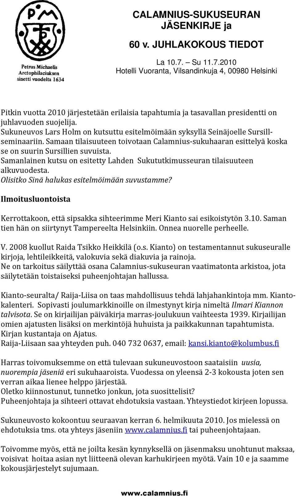 Olisitko Sinä halukas esitelmöimään suvustamme? Ilmoitusluontoista Kerrottakoon, että sipsakka sihteerimme Meri Kianto sai esikoistytön 3.10. Saman tien hän on siirtynyt Tampereelta Helsinkiin.