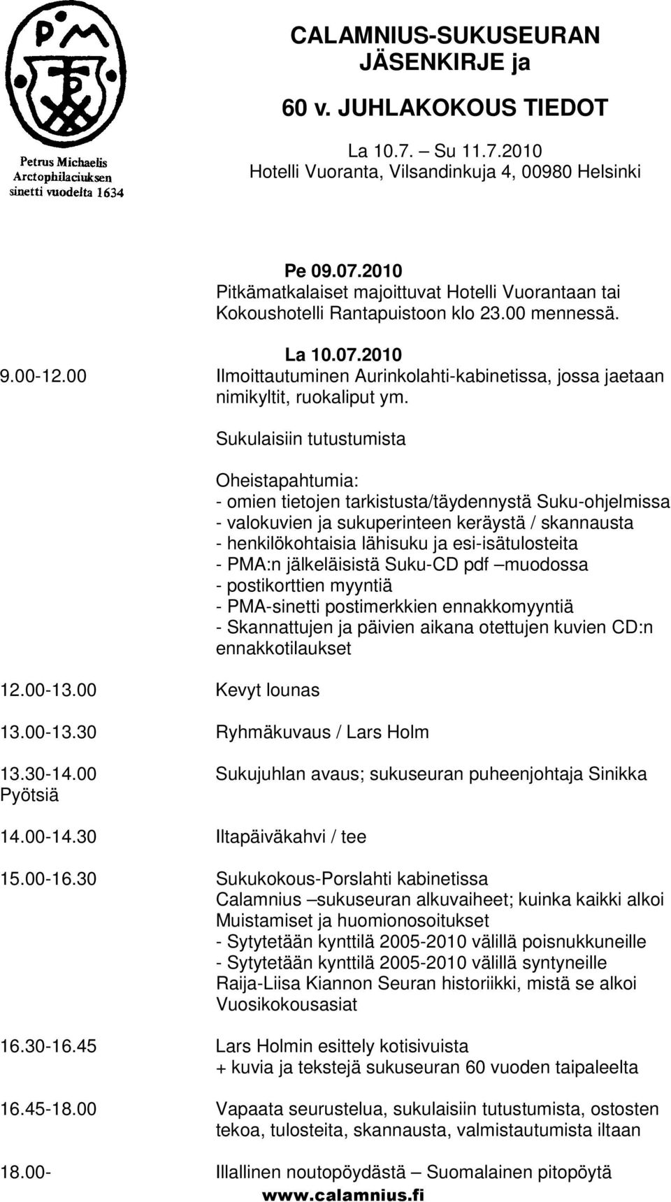 00 Kevyt lounas Oheistapahtumia: - omien tietojen tarkistusta/täydennystä Suku-ohjelmissa - valokuvien ja sukuperinteen keräystä / skannausta - henkilökohtaisia lähisuku ja esi-isätulosteita - PMA:n