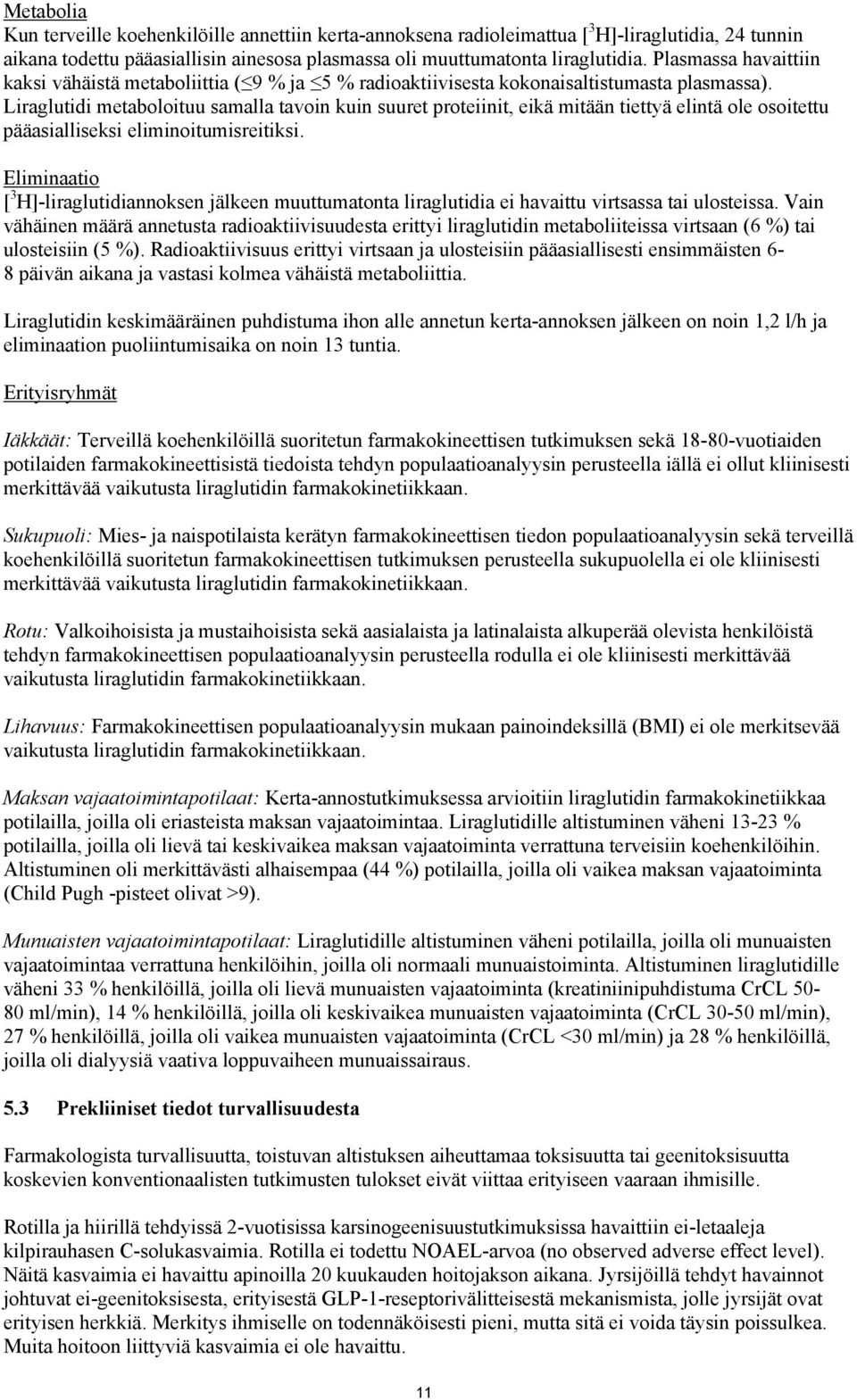 Liraglutidi metaboloituu samalla tavoin kuin suuret proteiinit, eikä mitään tiettyä elintä ole osoitettu pääasialliseksi eliminoitumisreitiksi.