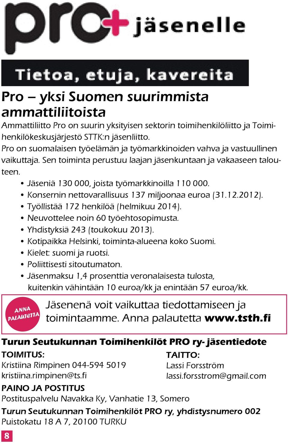 Konsernin nettovarallisuus 137 miljoonaa euroa (31.12.2012). Työllistää 172 henkilöä (helmikuu 2014). Neuvottelee noin 60 työehtosopimusta. Yhdistyksiä 243 (toukokuu 2013).