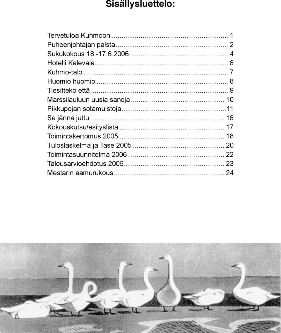 .. 10 Pikkupojan sotamuistoja...11 Se jännä juttu... 16 Kokouskutsu/esityslista... 17 Toimintakertomus 2005.