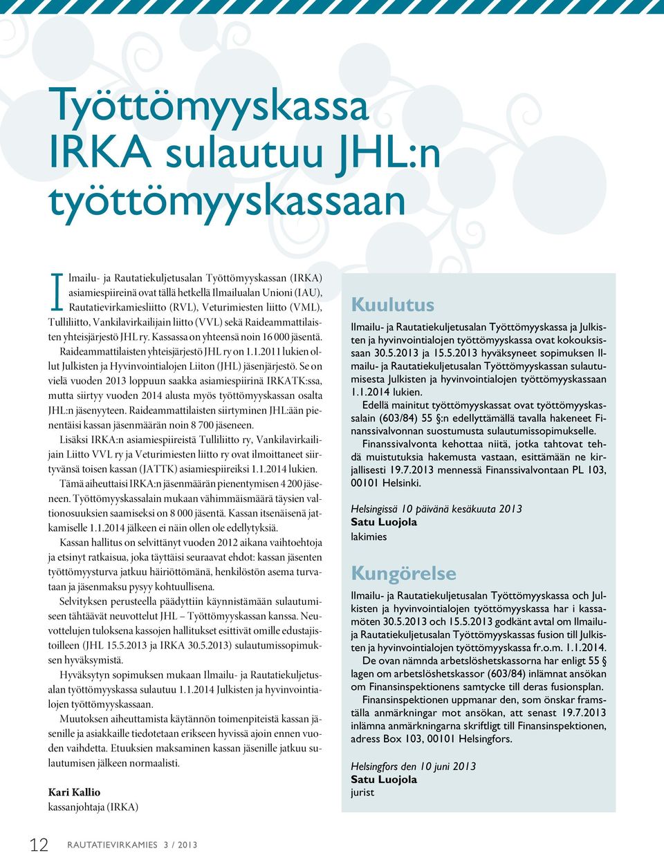 Raideammattilaisten yhteisjärjestö JHL ry on 1.1.2011 lukien ollut Julkisten ja Hyvinvointialojen Liiton (JHL) jäsenjärjestö.