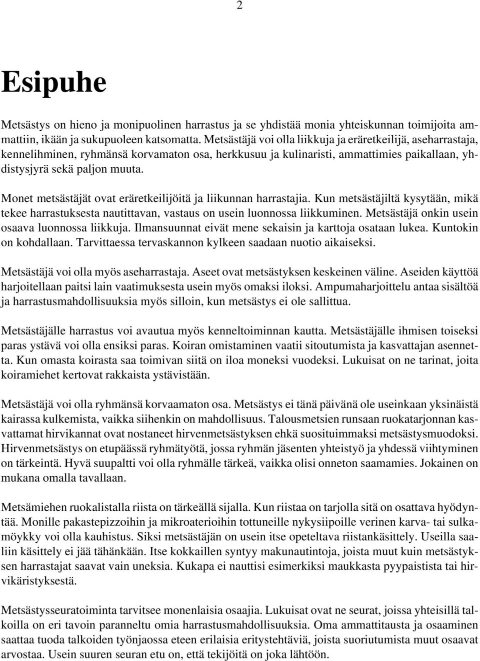 Monet metsästäjät ovat eräretkeilijöitä ja liikunnan harrastajia. Kun metsästäjiltä kysytään, mikä tekee harrastuksesta nautittavan, vastaus on usein luonnossa liikkuminen.