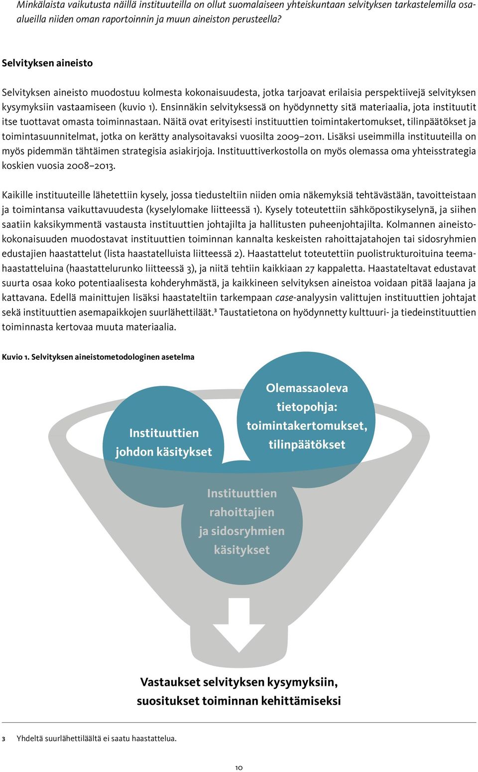 Ensinnäkin selvityksessä on hyödynnetty sitä materiaalia, jota instituutit itse tuottavat omasta toiminnastaan.