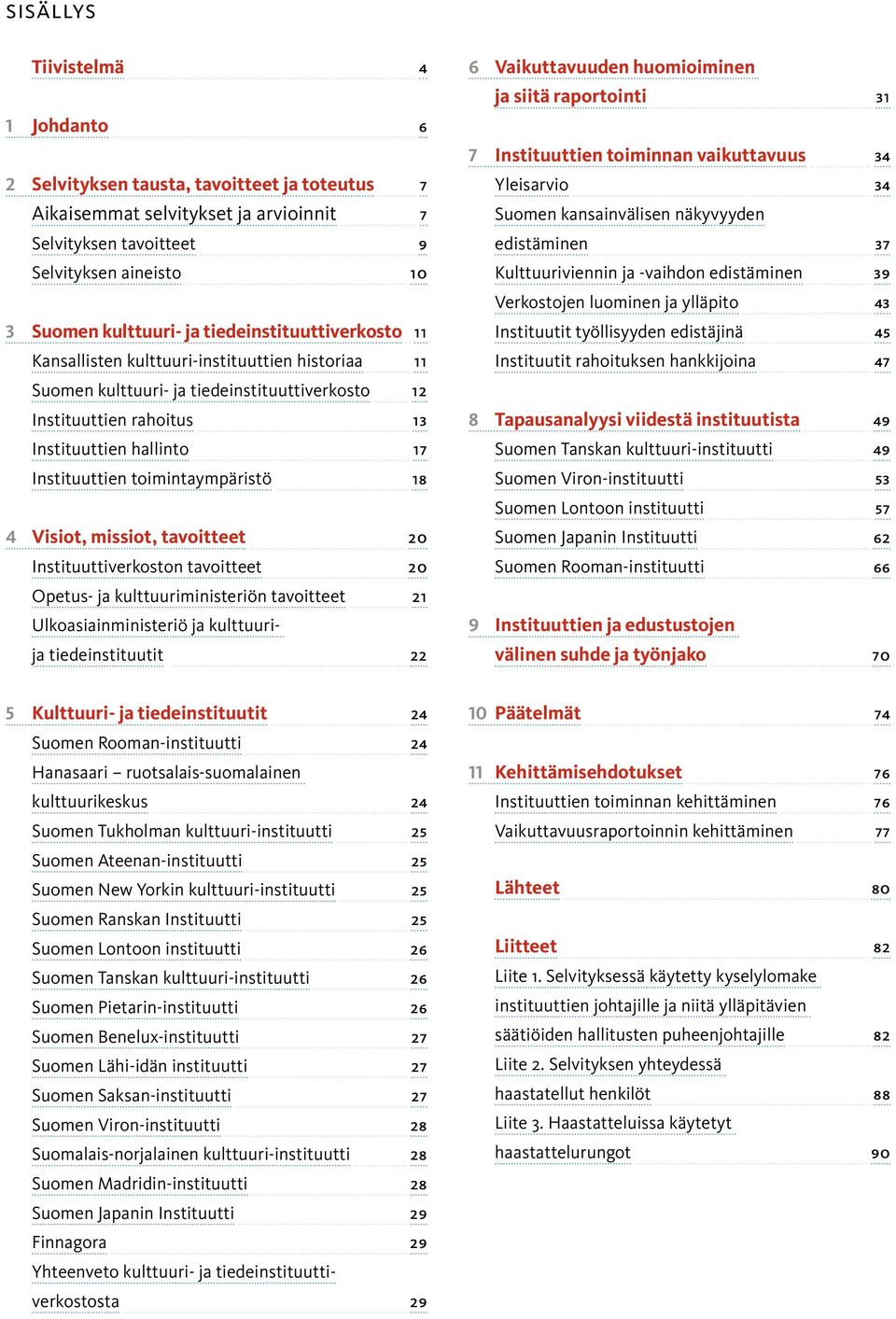 .. 13 Instituuttien hallinto... 17 Instituuttien toimintaympäristö... 18 4 Visiot, missiot, tavoitteet... 20 Instituuttiverkoston tavoitteet... 20 Opetus- ja kulttuuriministeriön tavoitteet.