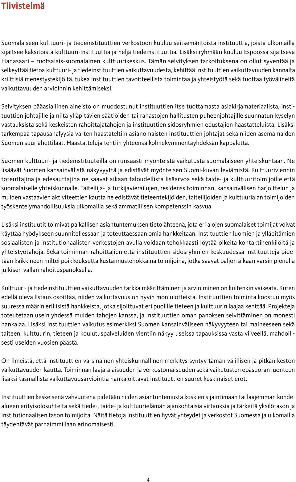 Tämän selvityksen tarkoituksena on ollut syventää ja selkeyttää tietoa kulttuuri- ja tiedeinstituuttien vaikuttavuudesta, kehittää instituuttien vaikuttavuuden kannalta kriittisiä menestystekijöitä,