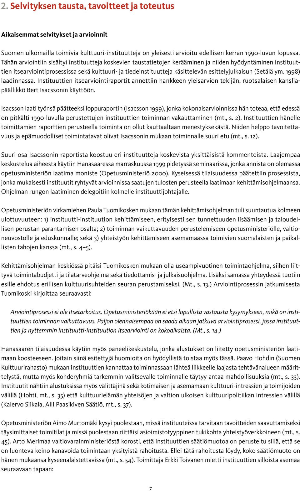 esittelyjulkaisun (Setälä ym. 1998) laadinnassa. Instituuttien itsearviointiraportit annettiin hankkeen yleisarvion tekijän, ruotsalaisen kansliapäällikkö Bert Isacssonin käyttöön.