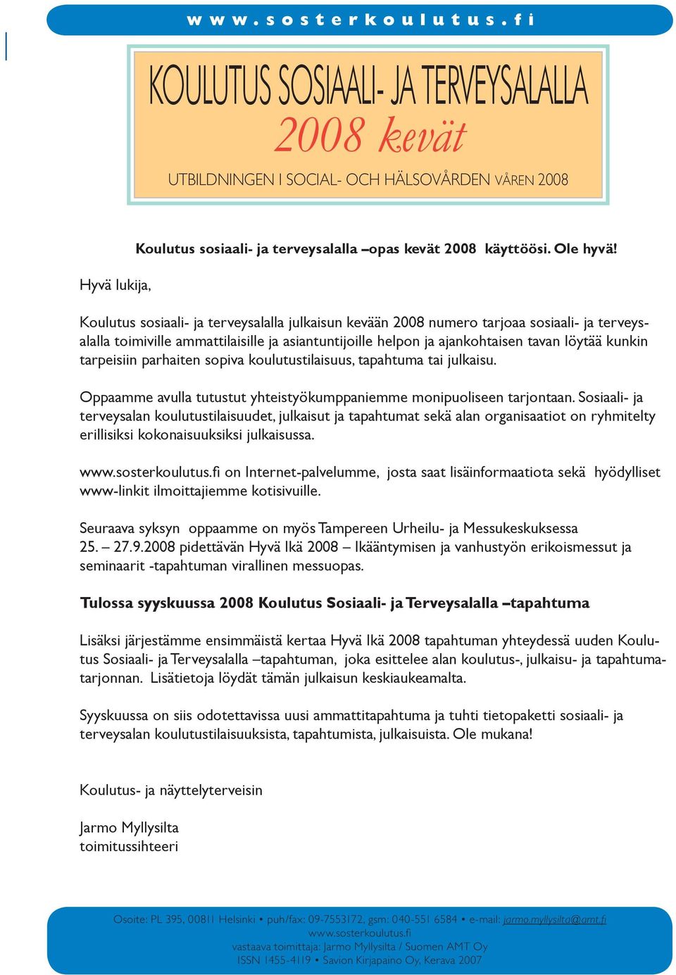 Koulutus sosiaali- ja terveysalalla julkaisun kevään 2008 numero tarjoaa sosiaali- ja terveysalalla toimiville ammattilaisille ja asiantuntijoille helpon ja ajankohtaisen tavan löytää kunkin